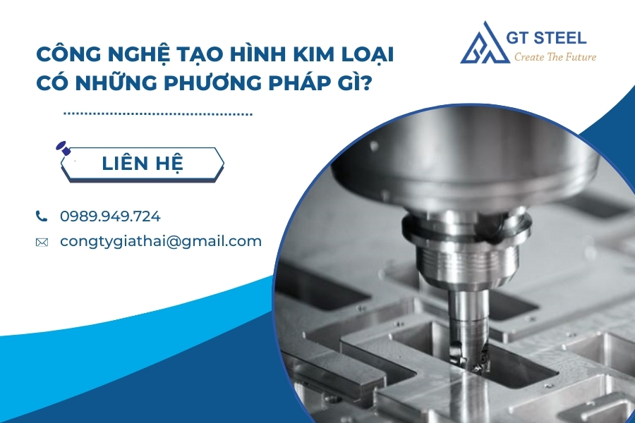 Công Nghệ Tạo Hình Kim Loại Có Những Phương Pháp Gì?